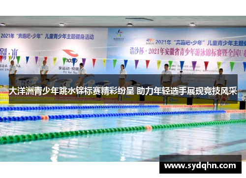 大洋洲青少年跳水锦标赛精彩纷呈 助力年轻选手展现竞技风采