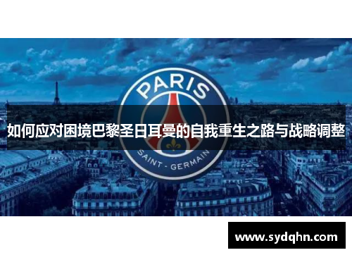 如何应对困境巴黎圣日耳曼的自我重生之路与战略调整