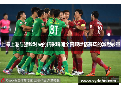 上海上港与强敌对决的精彩瞬间全回顾燃情赛场的激烈较量