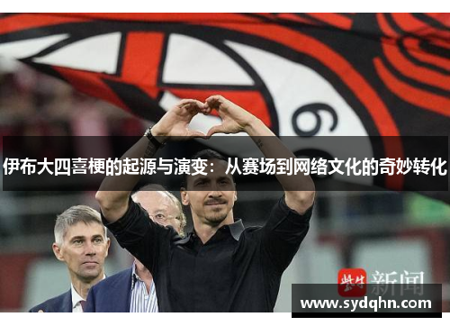 伊布大四喜梗的起源与演变：从赛场到网络文化的奇妙转化