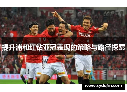 提升浦和红钻亚冠表现的策略与路径探索