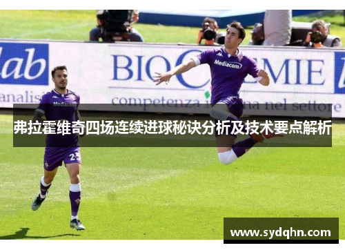 弗拉霍维奇四场连续进球秘诀分析及技术要点解析 弗拉霍维奇四场连续进球秘诀分析及技术要点解析