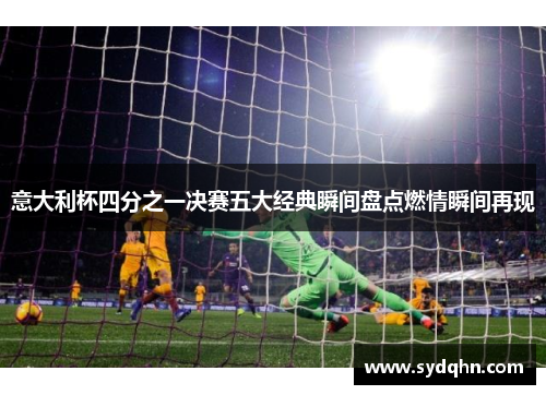 意大利杯四分之一决赛五大经典瞬间盘点燃情瞬间再现